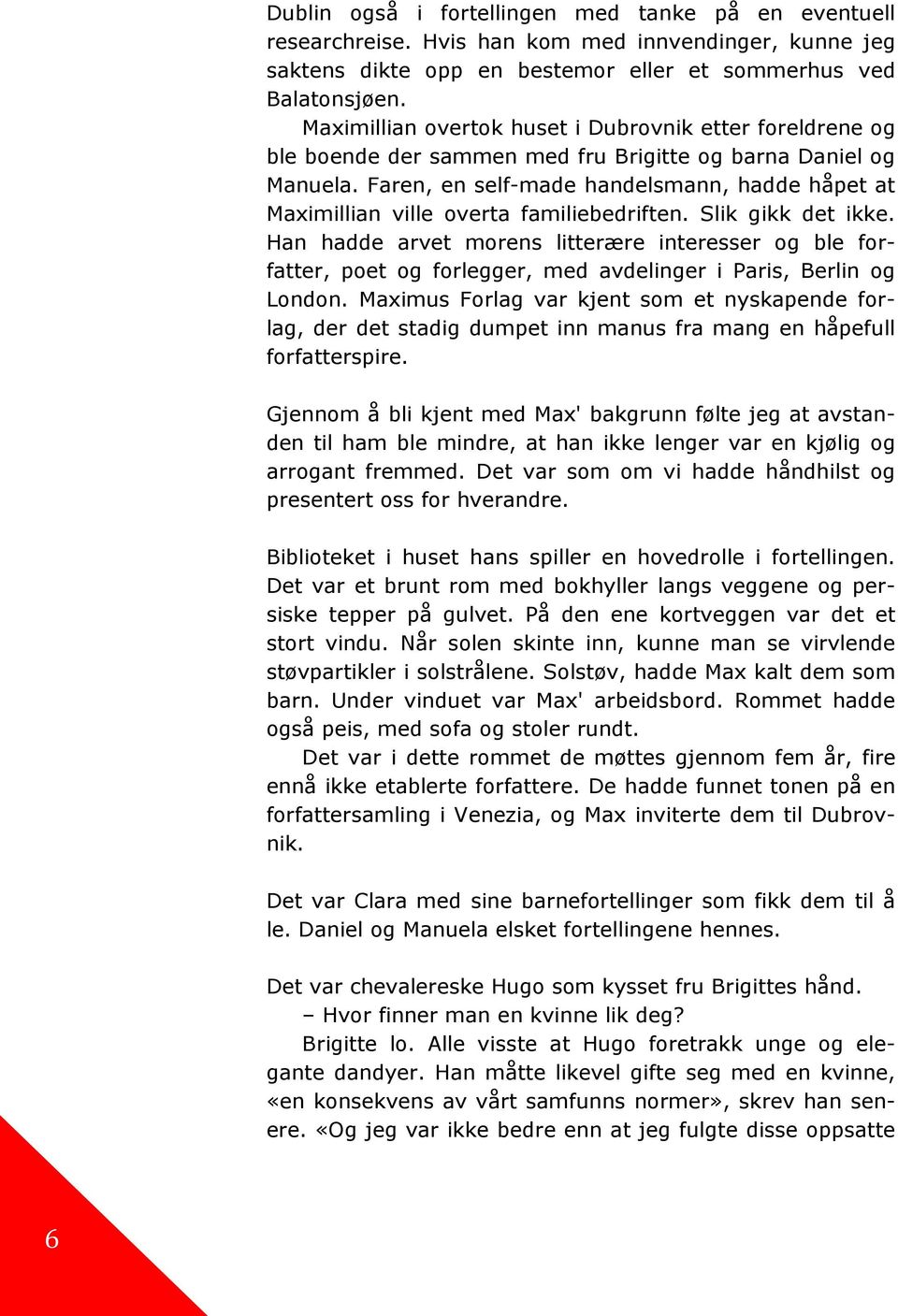 Faren, en self-made handelsmann, hadde håpet at Maximillian ville overta familiebedriften. Slik gikk det ikke.