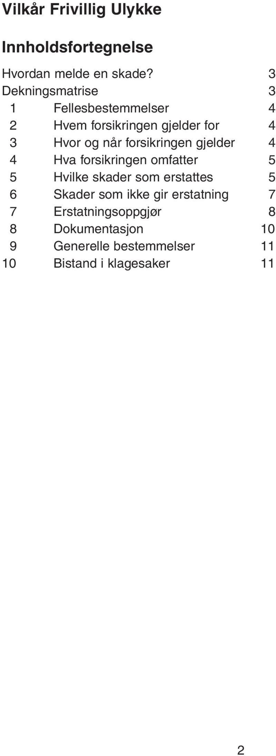 forsikringen gjelder 4 4 Hva forsikringen omfatter 5 5 Hvilke skader som erstattes 5 6 Skader