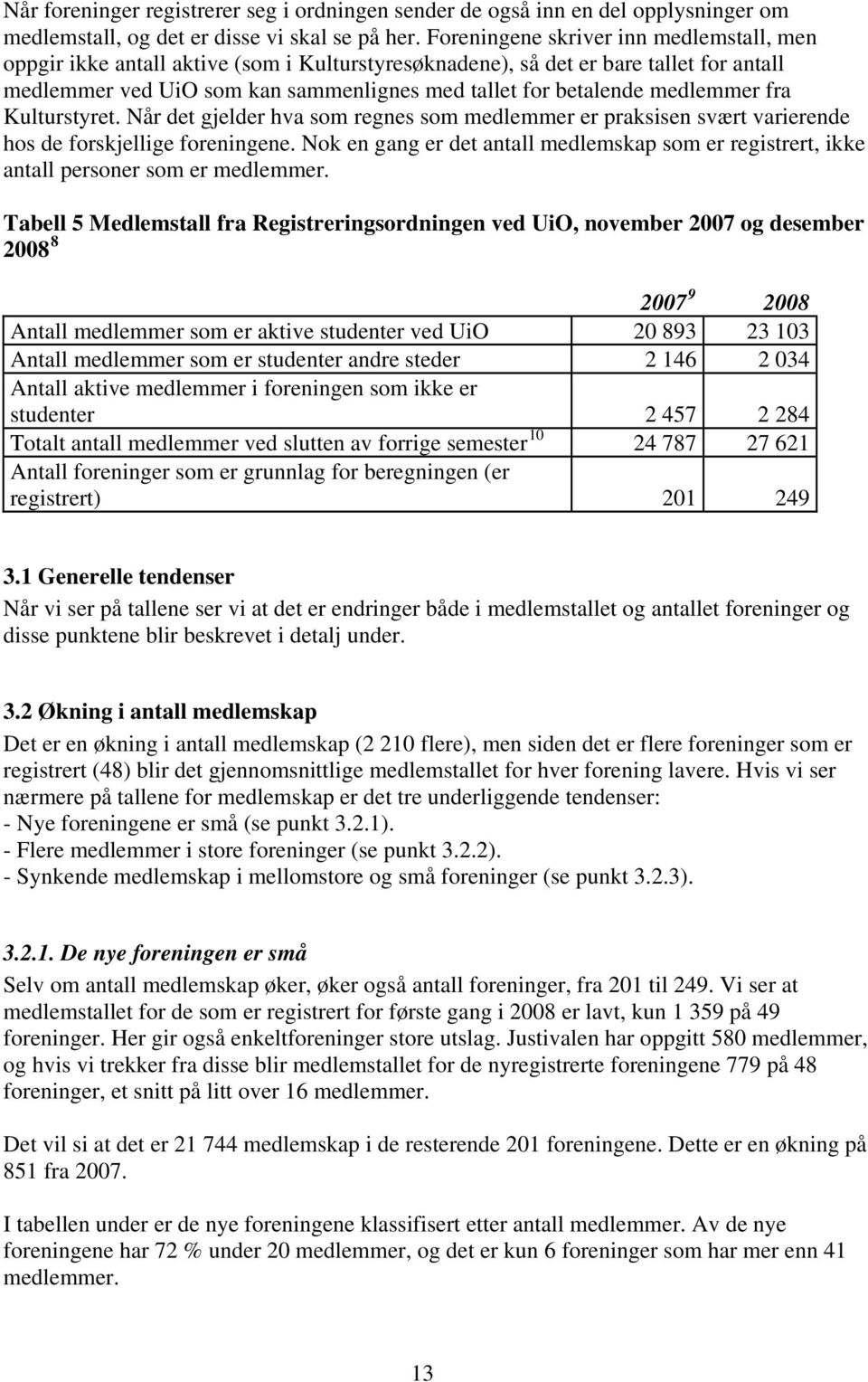 medlemmer fra Kulturstyret. Når det gjelder hva som regnes som medlemmer er praksisen svært varierende hos de forskjellige foreningene.