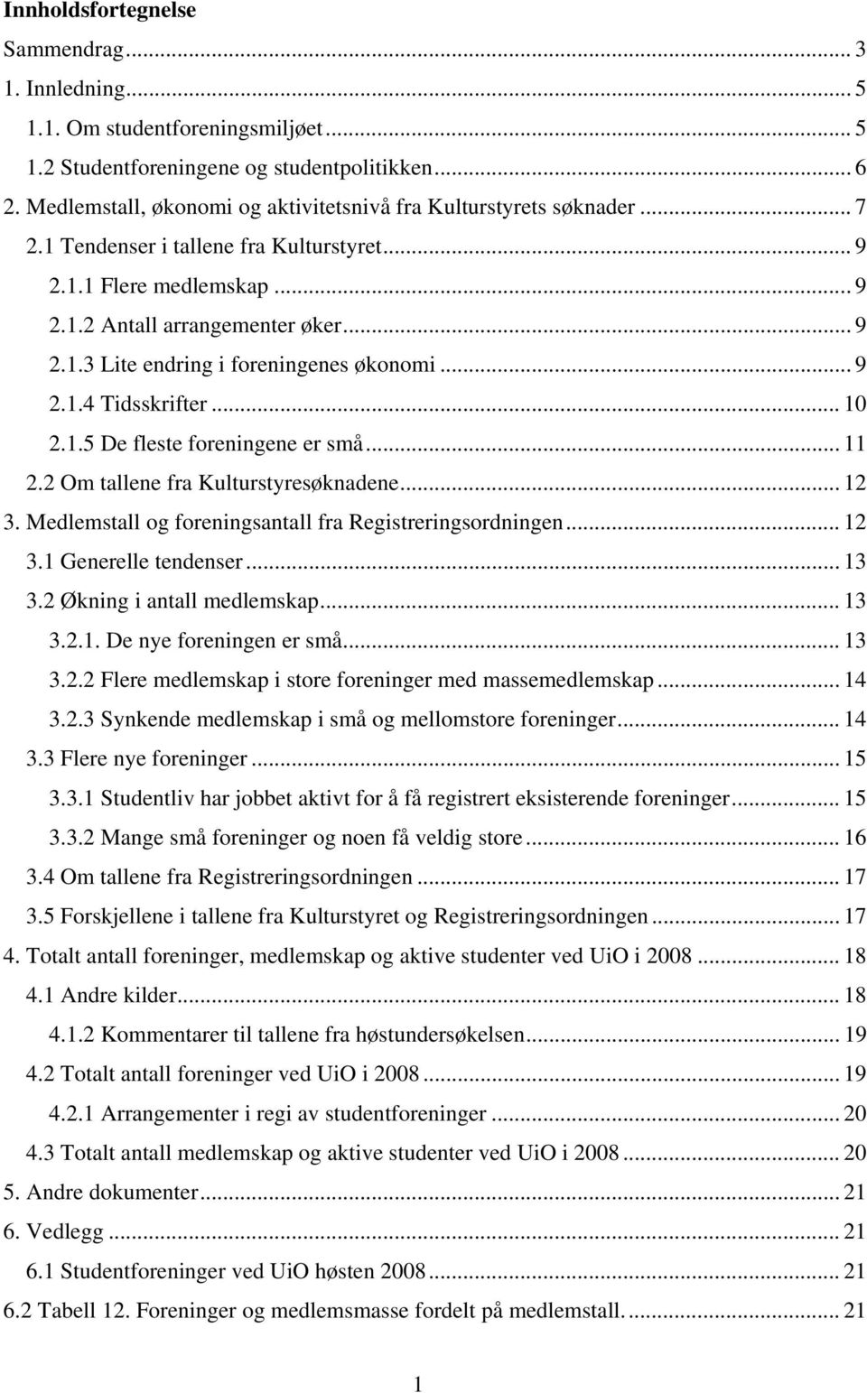 .. 9 2.1.4 Tidsskrifter... 10 2.1.5 De fleste foreningene er små... 11 2.2 Om tallene fra Kulturstyresøknadene... 12 3. Medlemstall og foreningsantall fra Registreringsordningen... 12 3.1 Generelle tendenser.