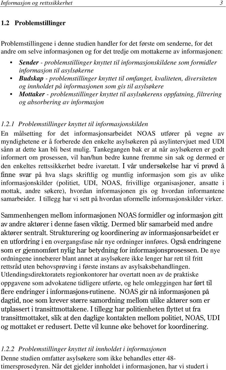 problemstillinger knyttet til informasjonskildene som formidler informasjon til asylsøkerne Budskap - problemstillinger knyttet til omfanget, kvaliteten, diversiteten og innholdet på informasjonen