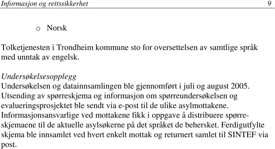 Utsending av spørreskjema og informasjon om spørreundersøkelsen og evalueringsprosjektet ble sendt via e-post til de ulike asylmottakene.