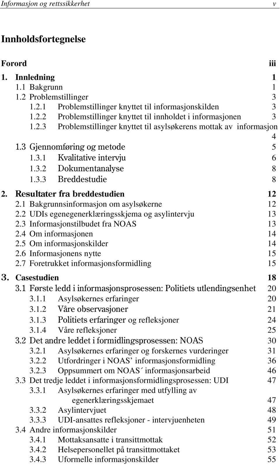 Resultater fra breddestudien 12 2.1 Bakgrunnsinformasjon om asylsøkerne 12 2.2 UDIs egenegenerklæringsskjema og asylintervju 13 2.3 Informasjonstilbudet fra NOAS 13 2.4 Om informasjonen 14 2.