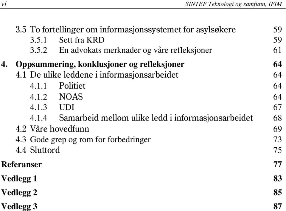 1.3 UDI 67 4.1.4 Samarbeid mellom ulike ledd i informasjonsarbeidet 68 4.2 Våre hovedfunn 69 4.