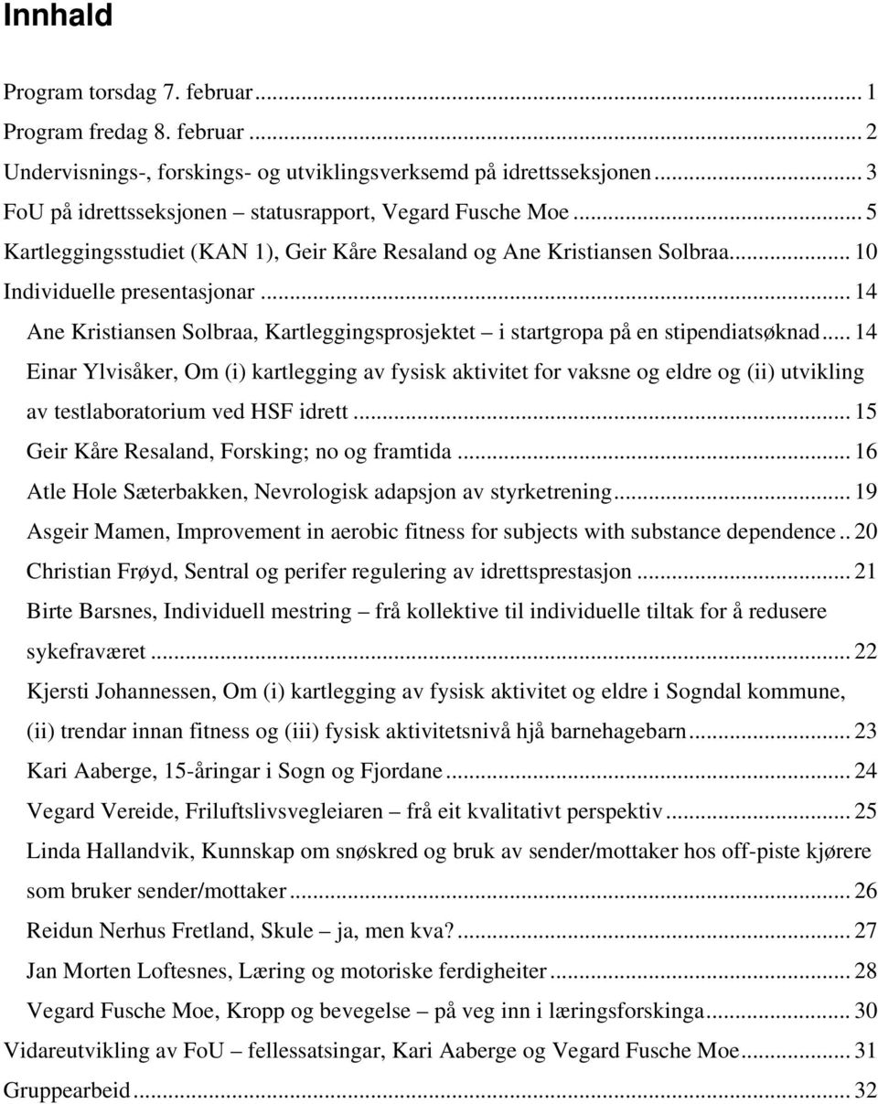 .. 14 Ane Kristiansen Solbraa, Kartleggingsprosjektet i startgropa på en stipendiatsøknad.