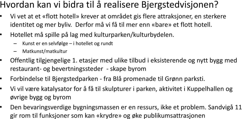 etasjer med ulike tilbud i eksisterende og nytt bygg med restaurant- og bevertningssteder - skape byrom Forbindelse til Bjergstedparken - fra Blå promenade til Grønn parksti.