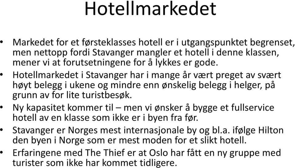 Hotellmarkedet i Stavanger har i mange år vært preget av svært høyt belegg i ukene og mindre enn ønskelig belegg i helger, på grunn av for lite turistbesøk.