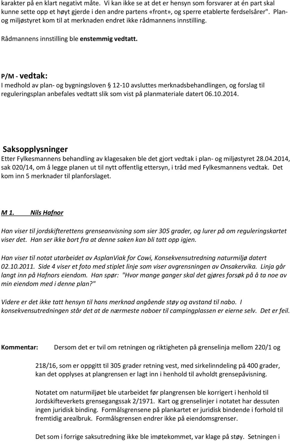 P/M - vedtak: I medhold av plan- og bygningsloven 12-10 avsluttes merknadsbehandlingen, og forslag til reguleringsplan anbefales vedtatt slik som vist på planmateriale datert 06.10.2014.