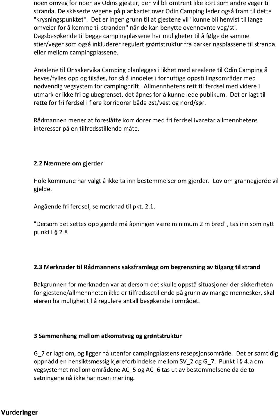 Dagsbesøkende til begge campingplassene har muligheter til å følge de samme stier/veger som også inkluderer regulert grøntstruktur fra parkeringsplassene til stranda, eller mellom campingplassene.