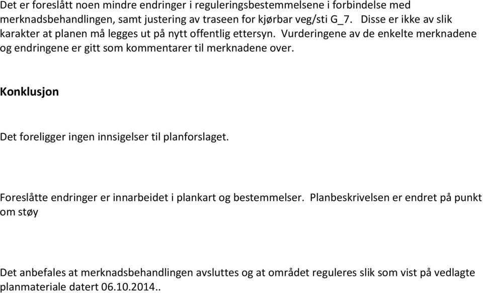 Vurderingene av de enkelte merknadene og endringene er gitt som kommentarer til merknadene over. Konklusjon Det foreligger ingen innsigelser til planforslaget.