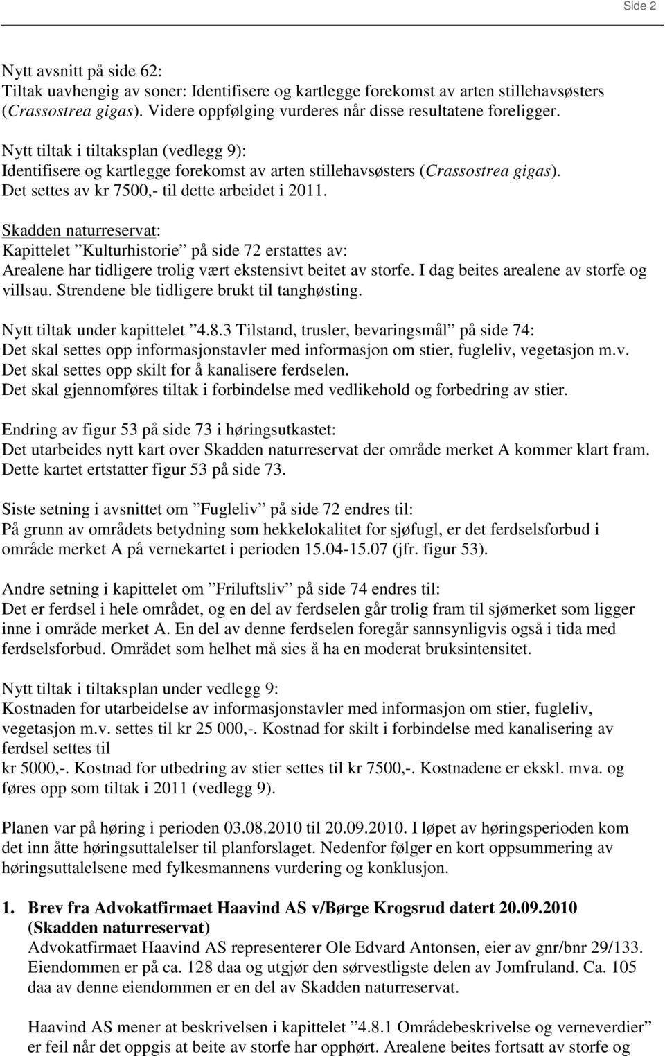 Det settes av kr 7500,- til dette arbeidet i 2011. Skadden naturreservat: Kapittelet Kulturhistorie på side 72 erstattes av: Arealene har tidligere trolig vært ekstensivt beitet av storfe.