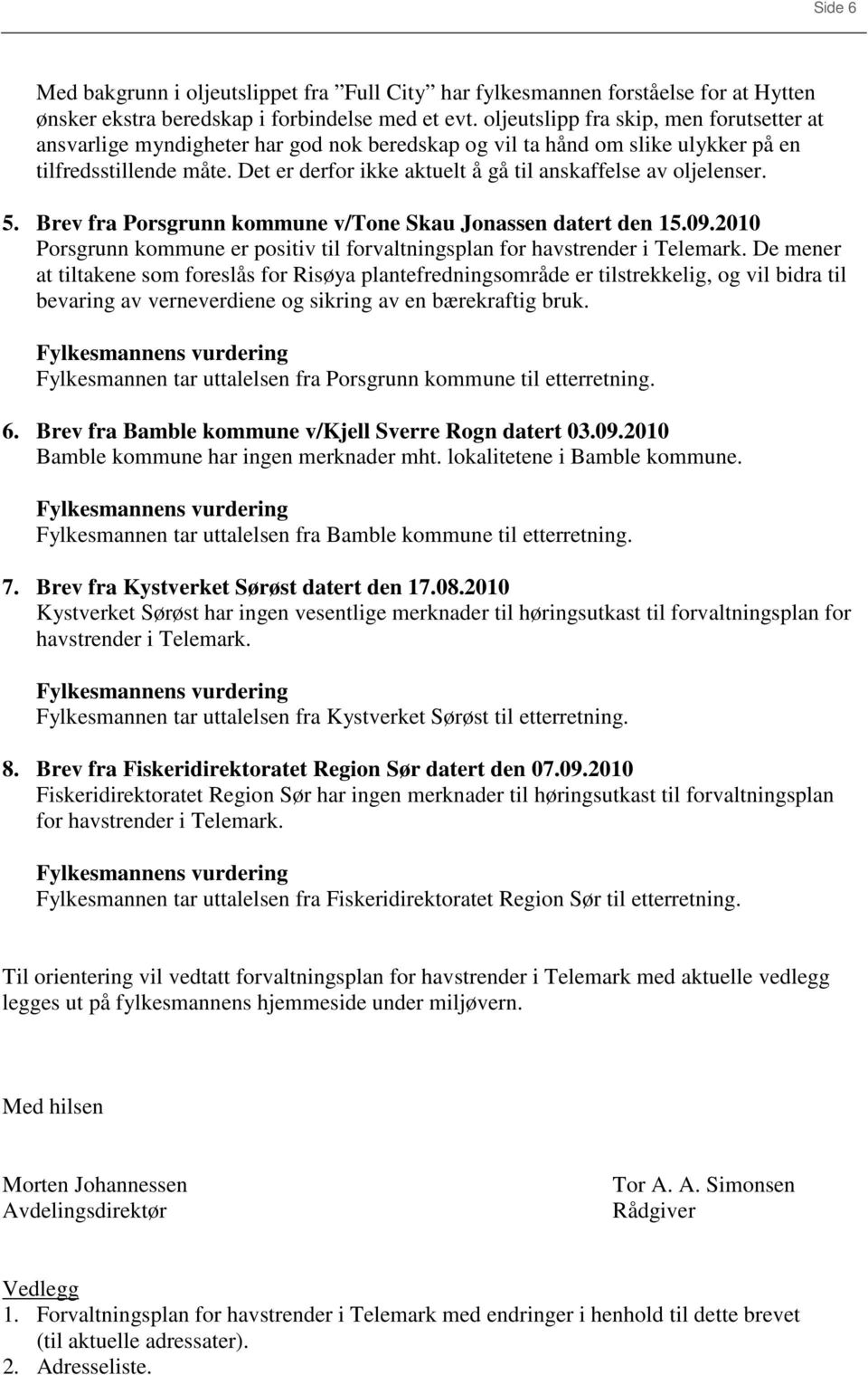 Det er derfor ikke aktuelt å gå til anskaffelse av oljelenser. 5. Brev fra Porsgrunn kommune v/tone Skau Jonassen datert den 15.09.