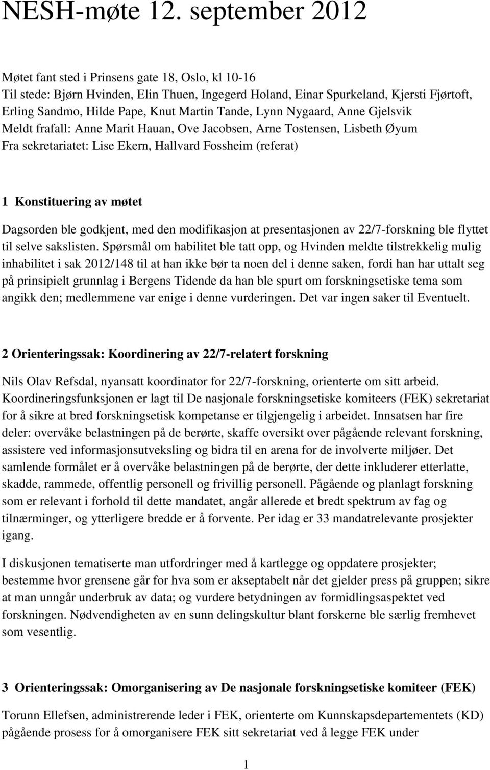 Tande, Lynn Nygaard, Anne Gjelsvik Meldt frafall: Anne Marit Hauan, Ove Jacobsen, Arne Tostensen, Lisbeth Øyum Fra sekretariatet: Lise Ekern, Hallvard Fossheim (referat) 1 Konstituering av møtet