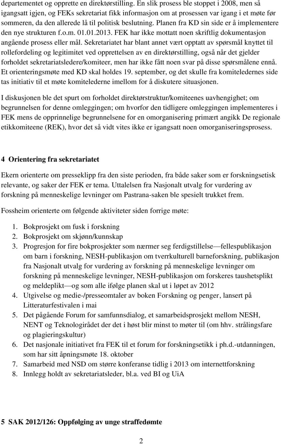 Planen fra KD sin side er å implementere den nye strukturen f.o.m. 01.01.2013. FEK har ikke mottatt noen skriftlig dokumentasjon angående prosess eller mål.