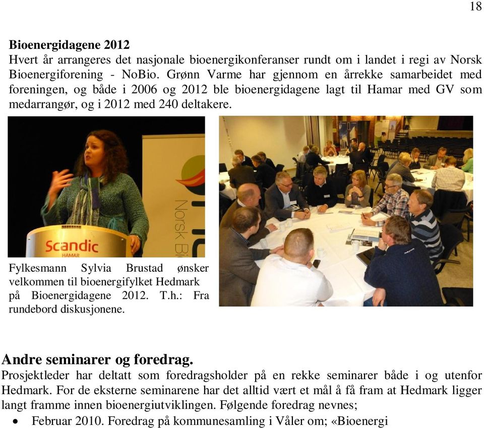 Fylkesmann Sylvia Brustad ønsker velkommen til bioenergifylket Hedmark på Bioenergidagene 2012. T.h.: Fra rundebord diskusjonene. Andre seminarer og foredrag.