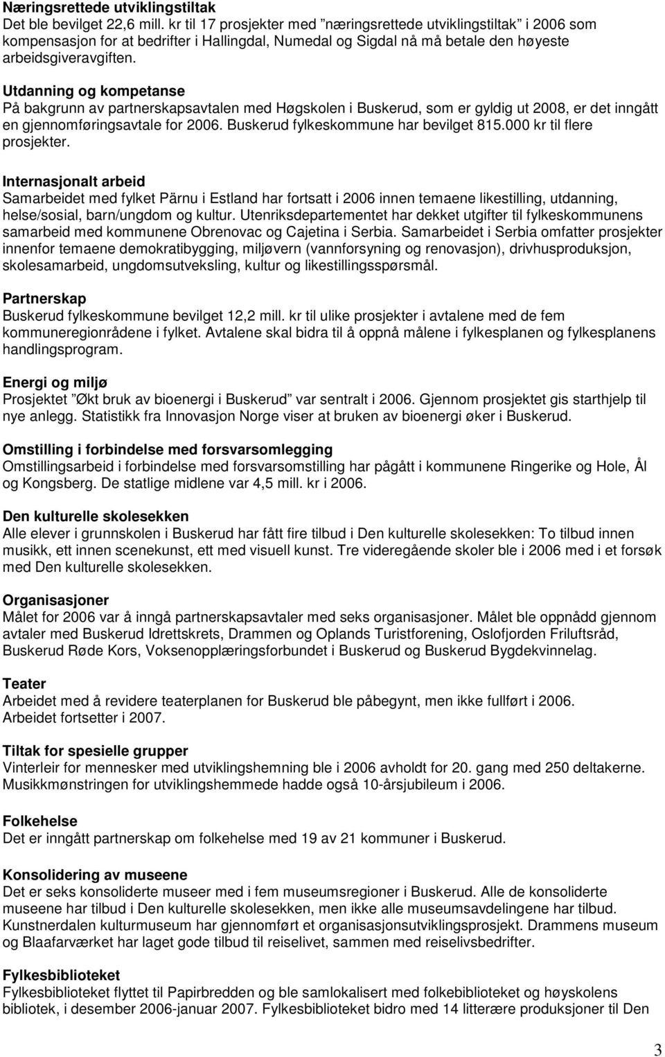 Utdanning og kompetanse På bakgrunn av partnerskapsavtalen med Høgskolen i Buskerud, som er gyldig ut 2008, er det inngått en gjennomføringsavtale for 2006. Buskerud fylkeskommune har bevilget 815.