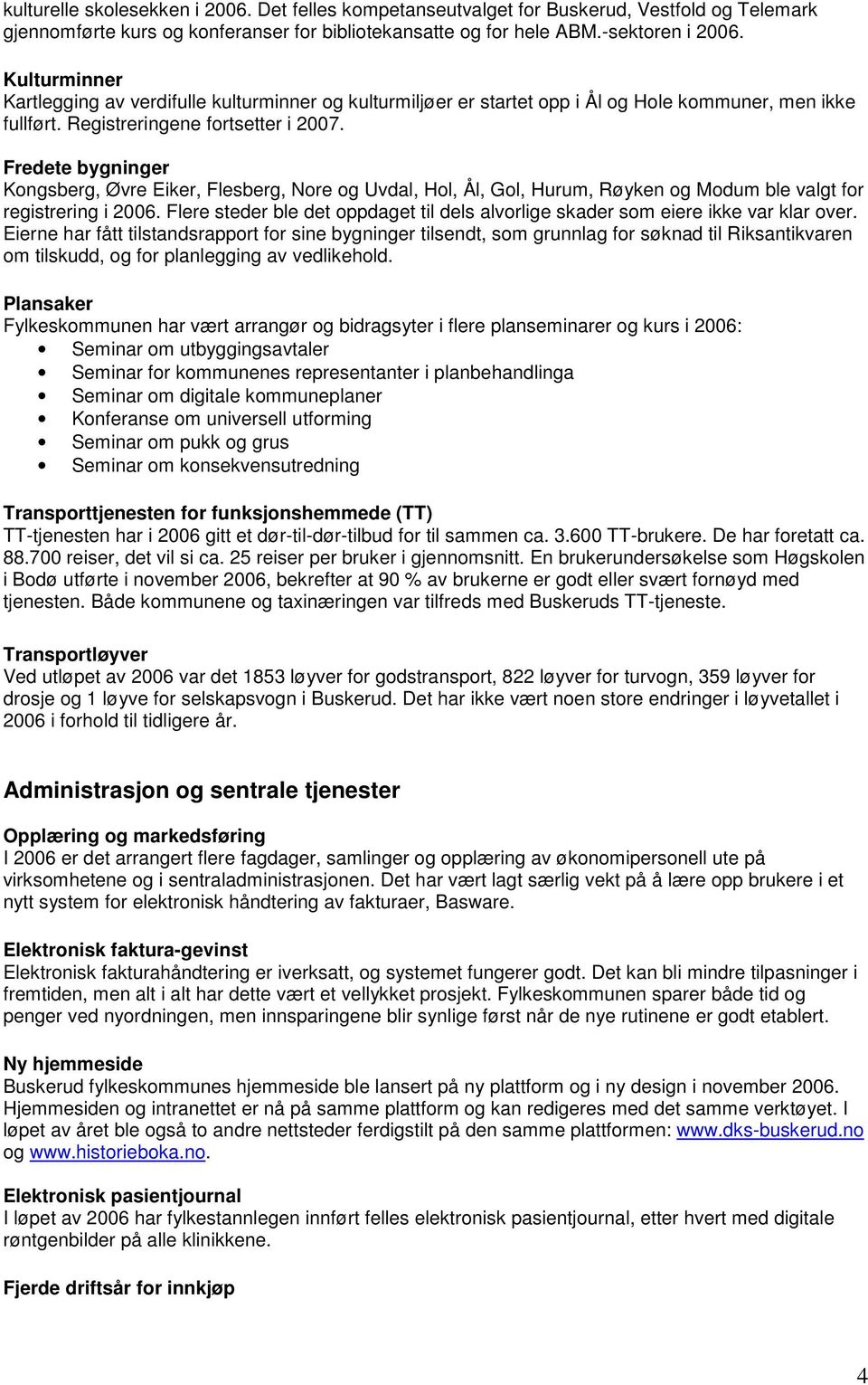 Fredete bygninger Kongsberg, Øvre Eiker, Flesberg, Nore og Uvdal, Hol, Ål, Gol, Hurum, Røyken og Modum ble valgt for registrering i 2006.