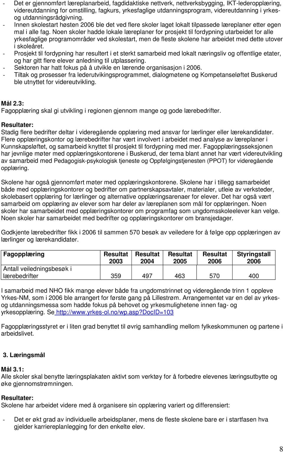 Noen skoler hadde lokale læreplaner for prosjekt til fordypning utarbeidet for alle yrkesfaglige programområder ved skolestart, men de fleste skolene har arbeidet med dette utover i skoleåret.