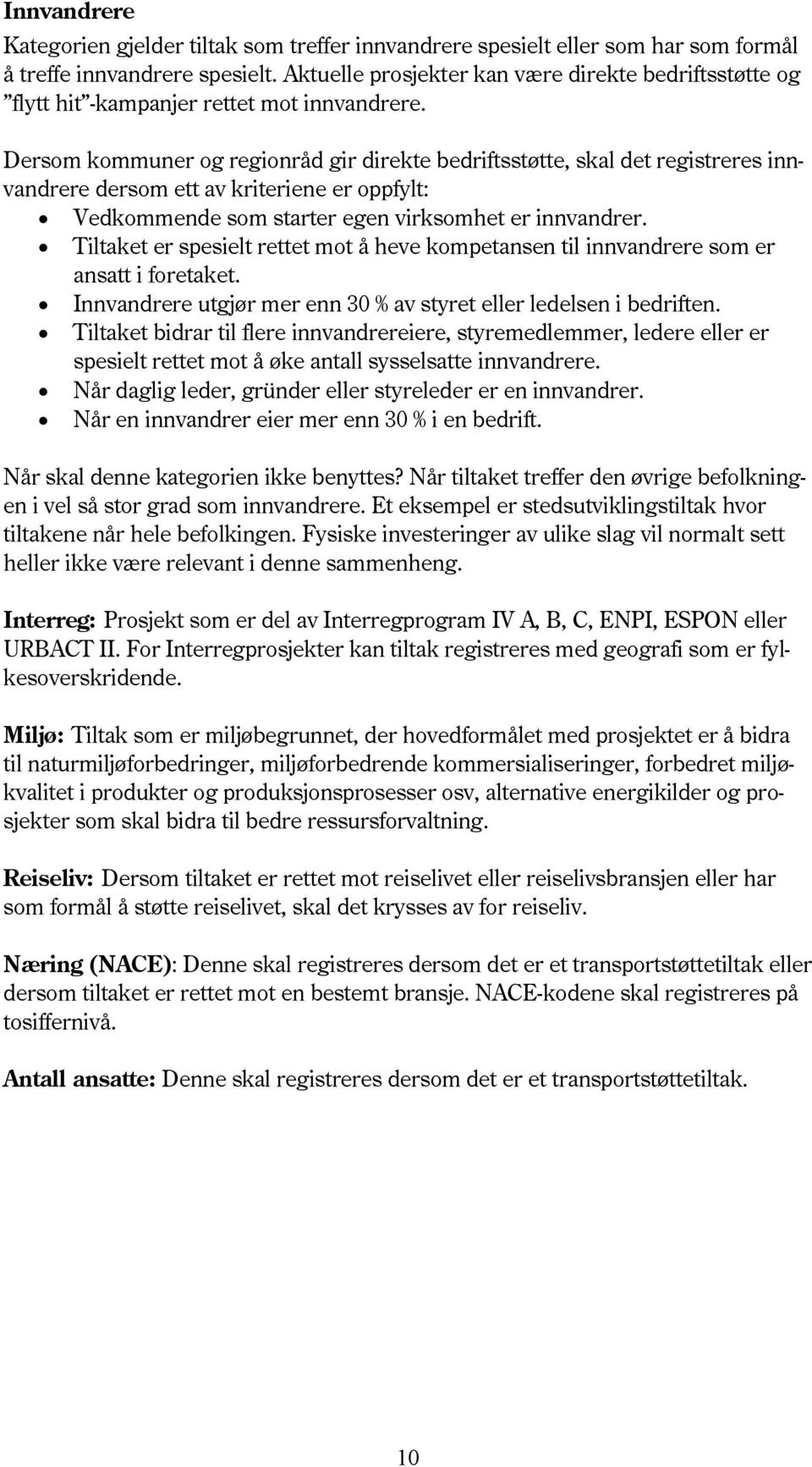 Dersom kommuner og regionråd gir direkte bedriftsstøtte, skal det registreres innvandrere dersom ett av kriteriene er oppfylt: Vedkommende som starter egen virksomhet er innvandrer.