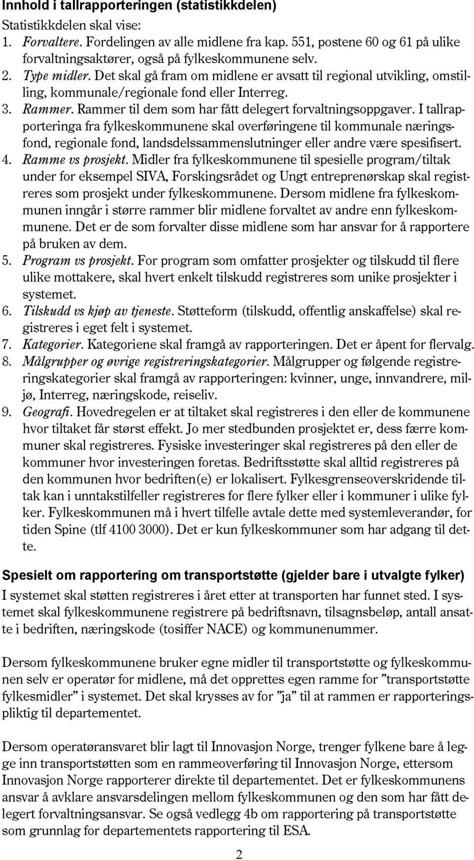 Det skal gå fram om midlene er avsatt til regional utvikling, omstilling, kommunale/regionale fond eller Interreg. 3. Rammer. Rammer til dem som har fått delegert forvaltningsoppgaver.