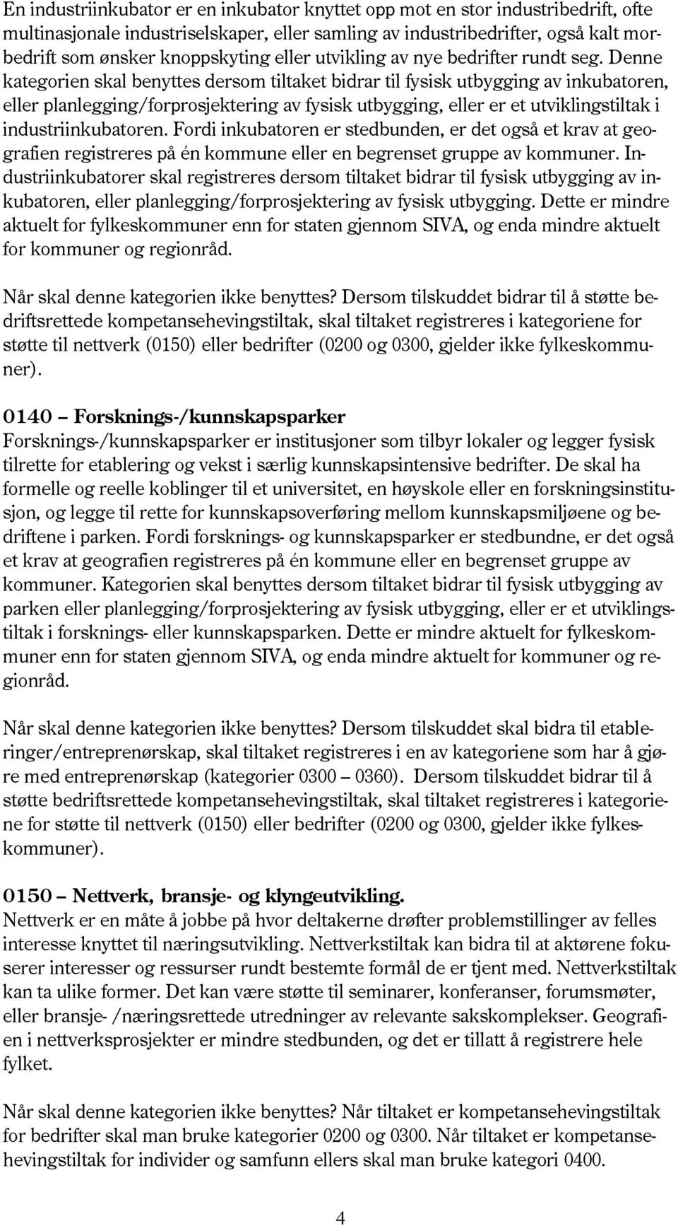 Denne kategorien skal benyttes dersom tiltaket bidrar til fysisk utbygging av inkubatoren, eller planlegging/forprosjektering av fysisk utbygging, eller er et utviklingstiltak i industriinkubatoren.