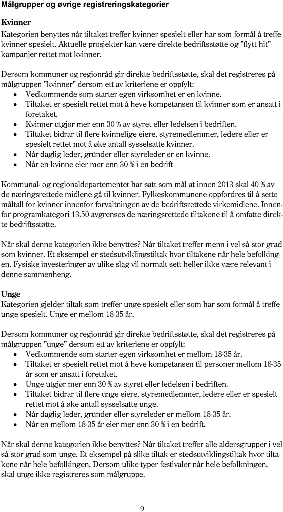 Dersom kommuner og regionråd gir direkte bedriftsstøtte, skal det registreres på målgruppen kvinner dersom ett av kriteriene er oppfylt: Vedkommende som starter egen virksomhet er en kvinne.