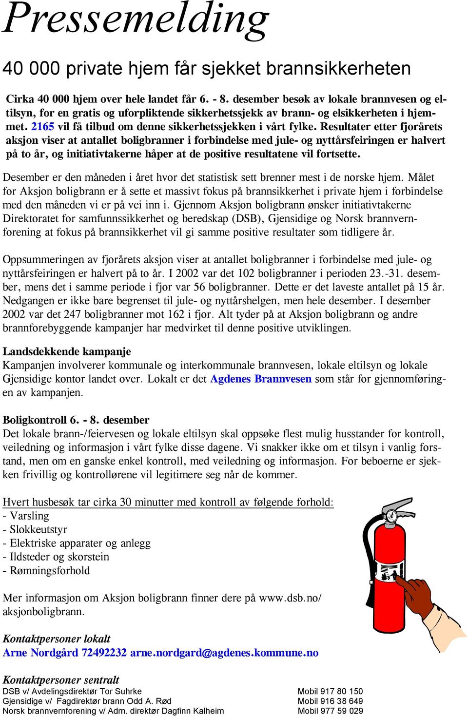 Resultater etter fjorårets aksjon viser at antallet boligbranner i forbindelse med jule- og nyttårsfeiringen er halvert på to år, og initiativtakerne håper at de positive resultatene vil fortsette.