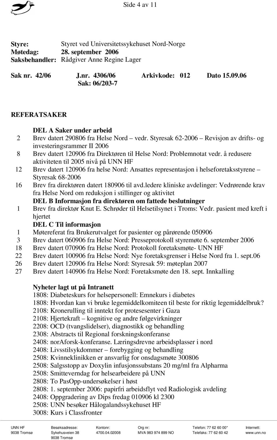 Styresak 62-2006 Revisjon av drifts- og investeringsrammer II 2006 8 Brev datert 120906 fra Direktøren til Helse Nord: Problemnotat vedr.