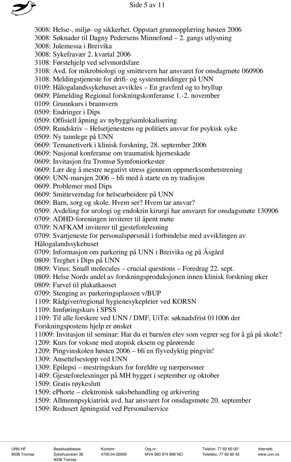 for mikrobiologi og smittevern har ansvaret for onsdagmøte 060906 3108: Meldingstjeneste for drift- og systemmeldinger på UNN 0109: Hålogalandssykehuset avvikles En gravferd og to bryllup 0609: