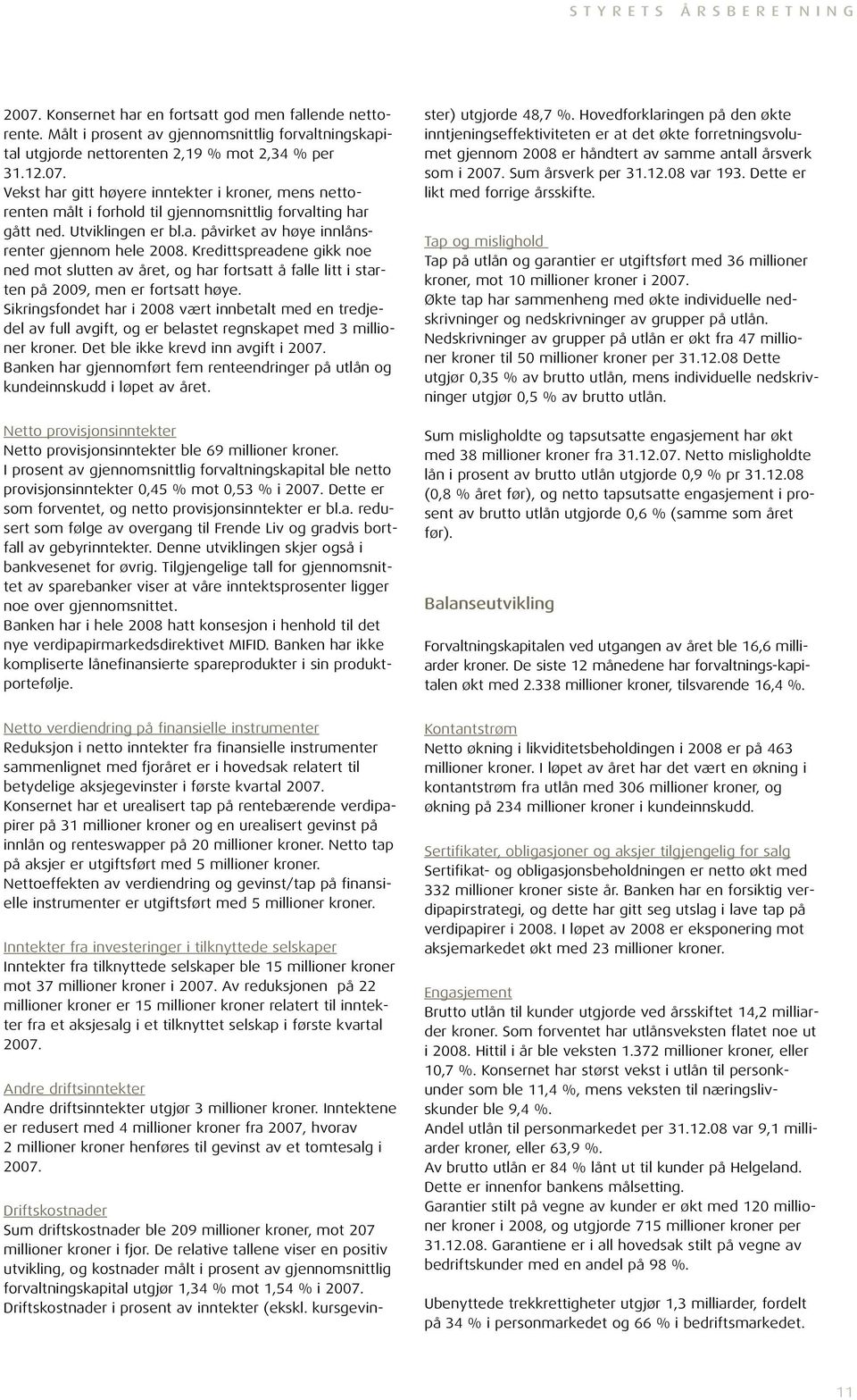 Sikringsfondet har i 2008 vært innbetalt med en tredjedel av full avgift, og er belastet regnskapet med 3 millioner kroner. Det ble ikke krevd inn avgift i 2007.