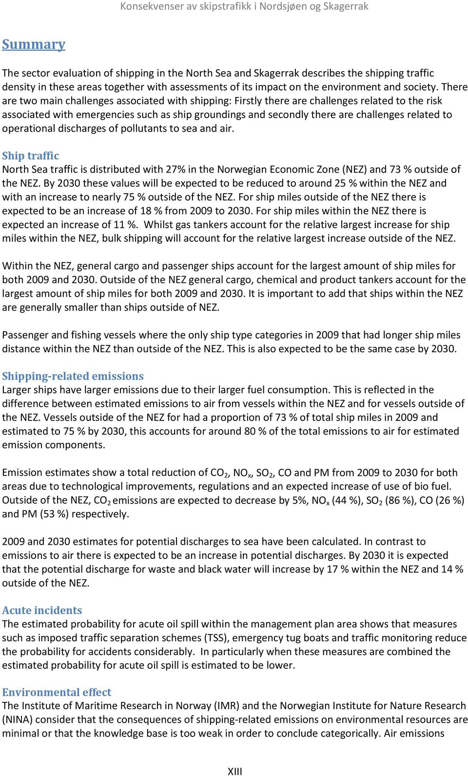 to operational discharges of pollutants to sea and air. Ship traffic North Sea traffic is distributed with 27% in the Norwegian Economic Zone (NEZ) and 73 % outside of the NEZ.