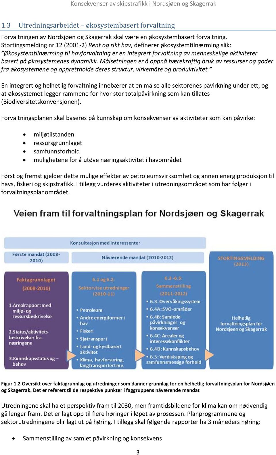 økosystemenes dynamikk. Målsetningen er å oppnå bærekraftig bruk av ressurser og goder fra økosystemene og opprettholde deres struktur, virkemåte og produktivitet.