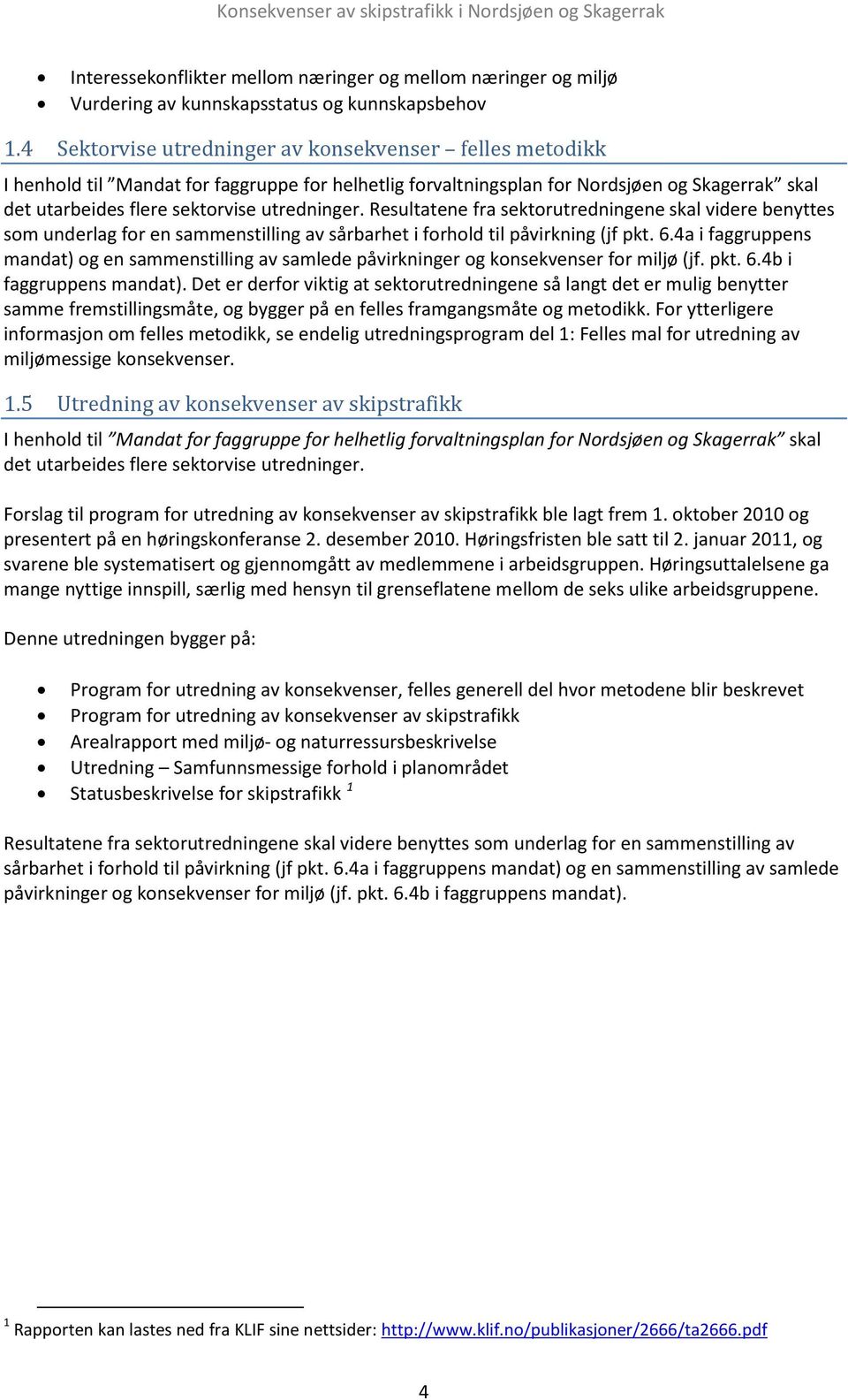 Resultatene fra sektorutredningene skal videre benyttes som underlag for en sammenstilling av sårbarhet i forhold til påvirkning (jf pkt. 6.