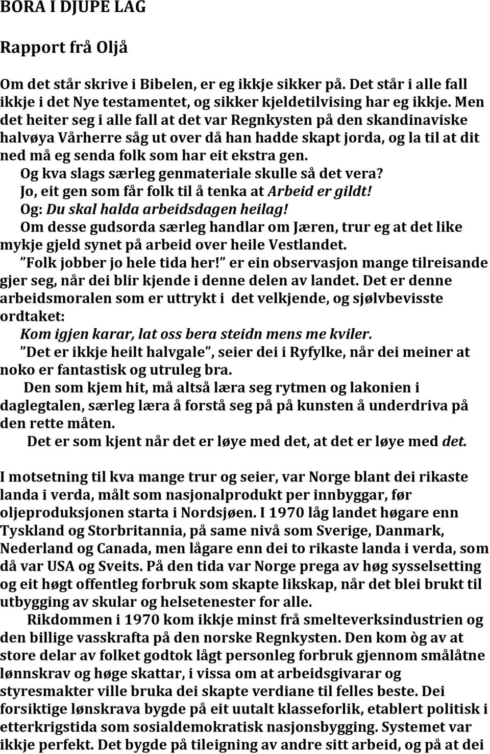 Og kva slags særleg genmateriale skulle så det vera? Jo, eit gen som får folk til å tenka at Arbeid er gildt! Og: Du skal halda arbeidsdagen heilag!