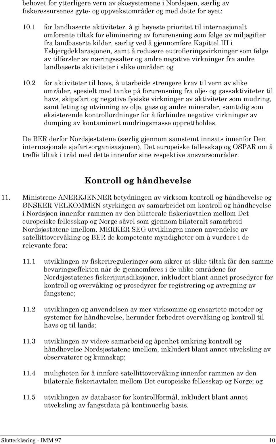 Kapittel III i Esbjergdeklarasjonen, samt å redusere eutrofieringsvirkninger som følge av tilførsler av næringssalter og andre negative virkninger fra andre landbaserte aktiviteter i slike områder;