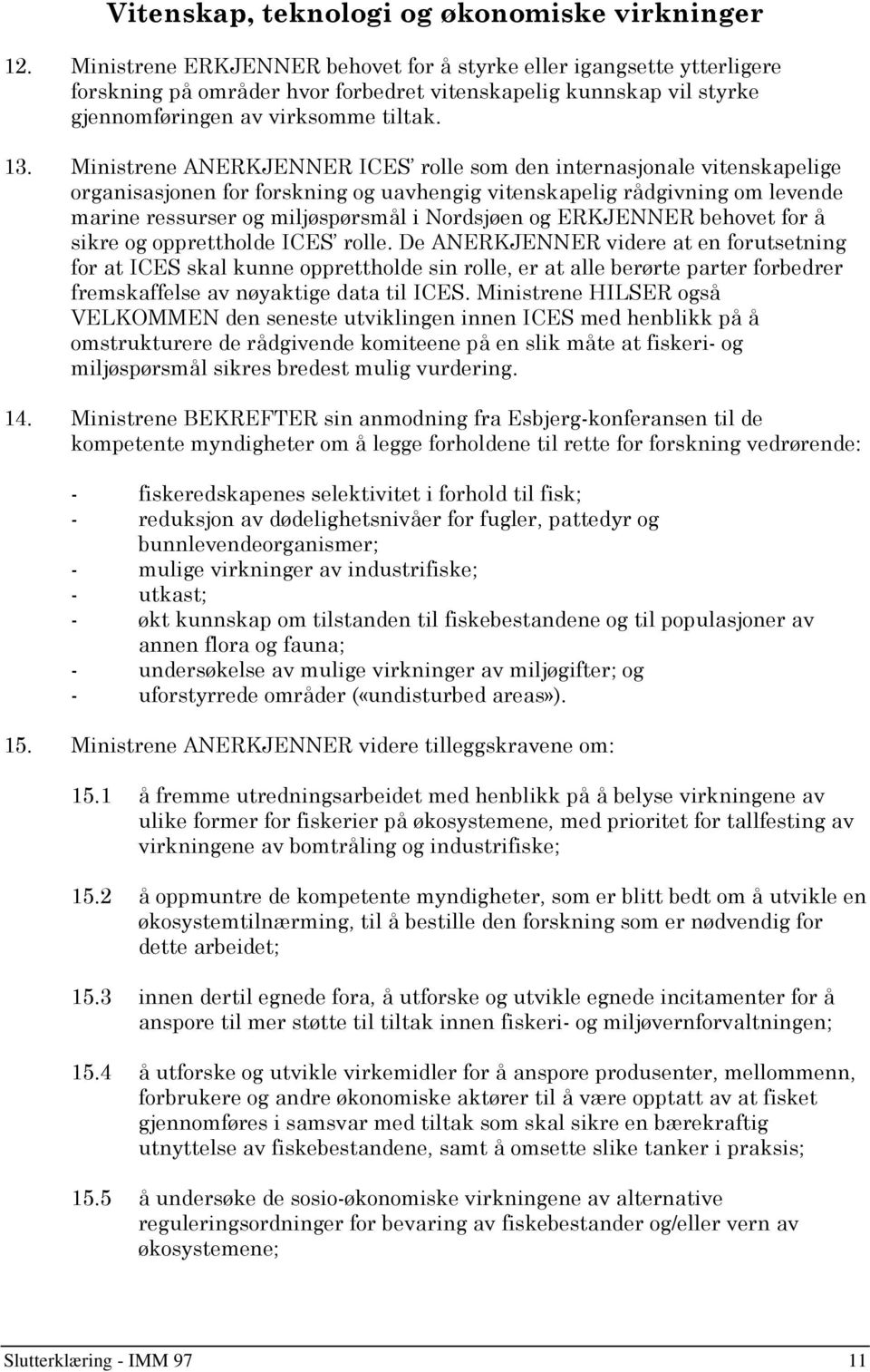 Ministrene NERKJENNER ICES rolle som den internasjonale vitenskapelige organisasjonen for forskning og uavhengig vitenskapelig rådgivning om levende marine ressurser og miljøspørsmål i Nordsjøen og