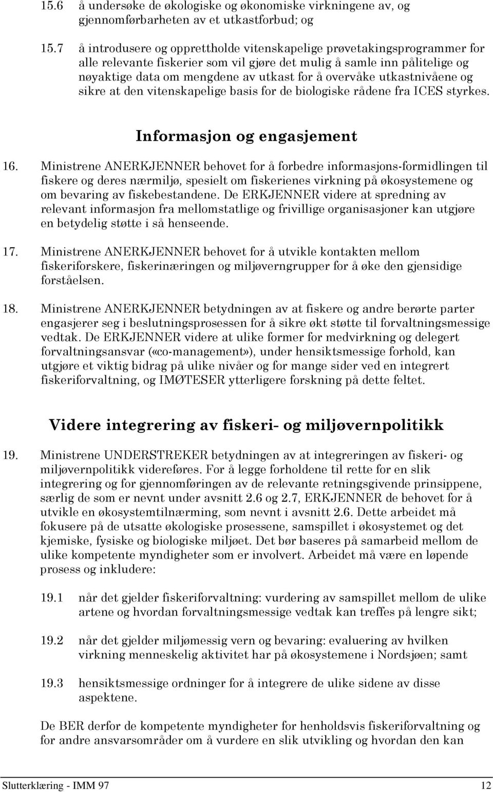 overvåke utkastnivåene og sikre at den vitenskapelige basis for de biologiske rådene fra ICES styrkes. Informasjon og engasjement 16.