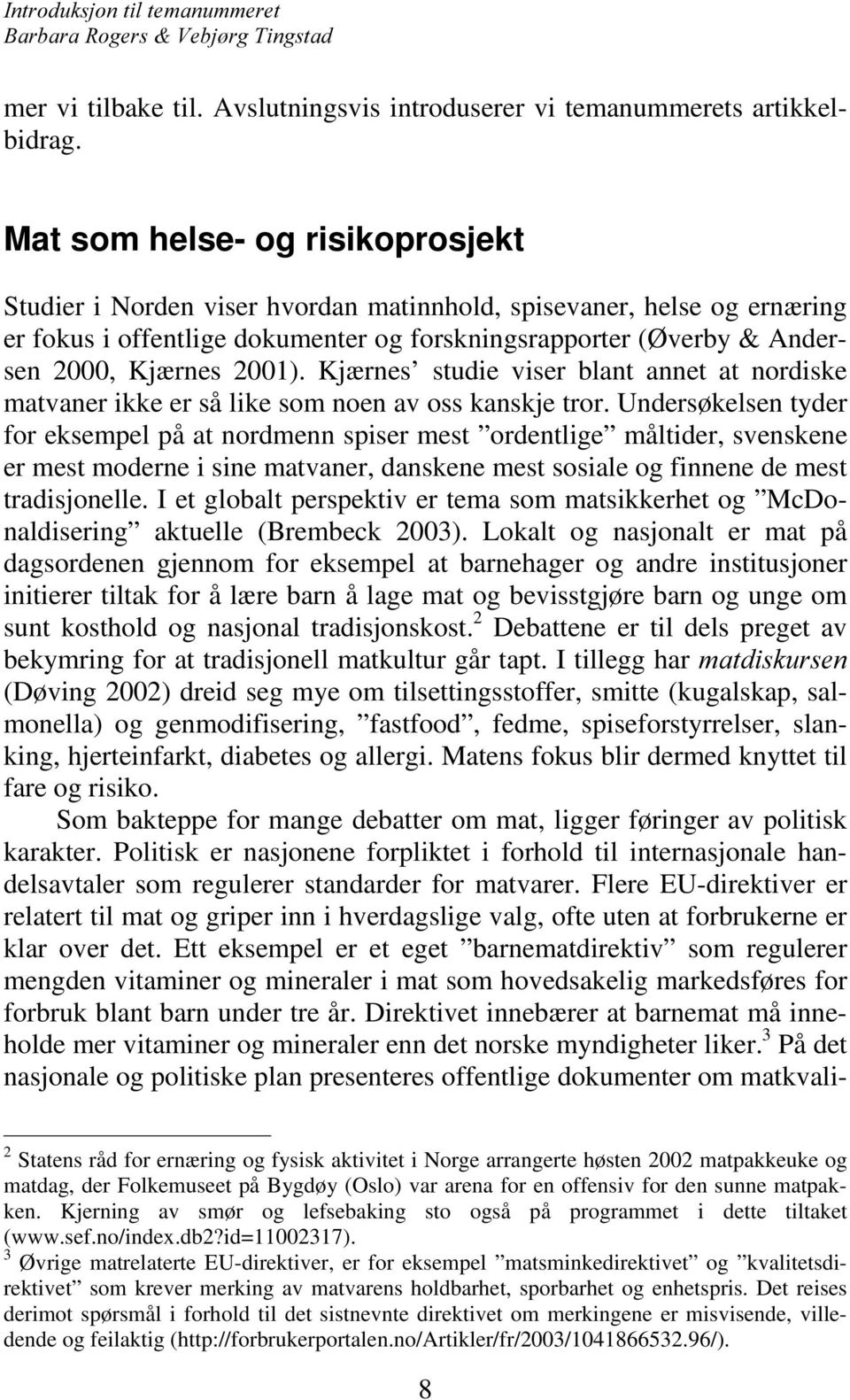 2001). Kjærnes studie viser blant annet at nordiske matvaner ikke er så like som noen av oss kanskje tror.