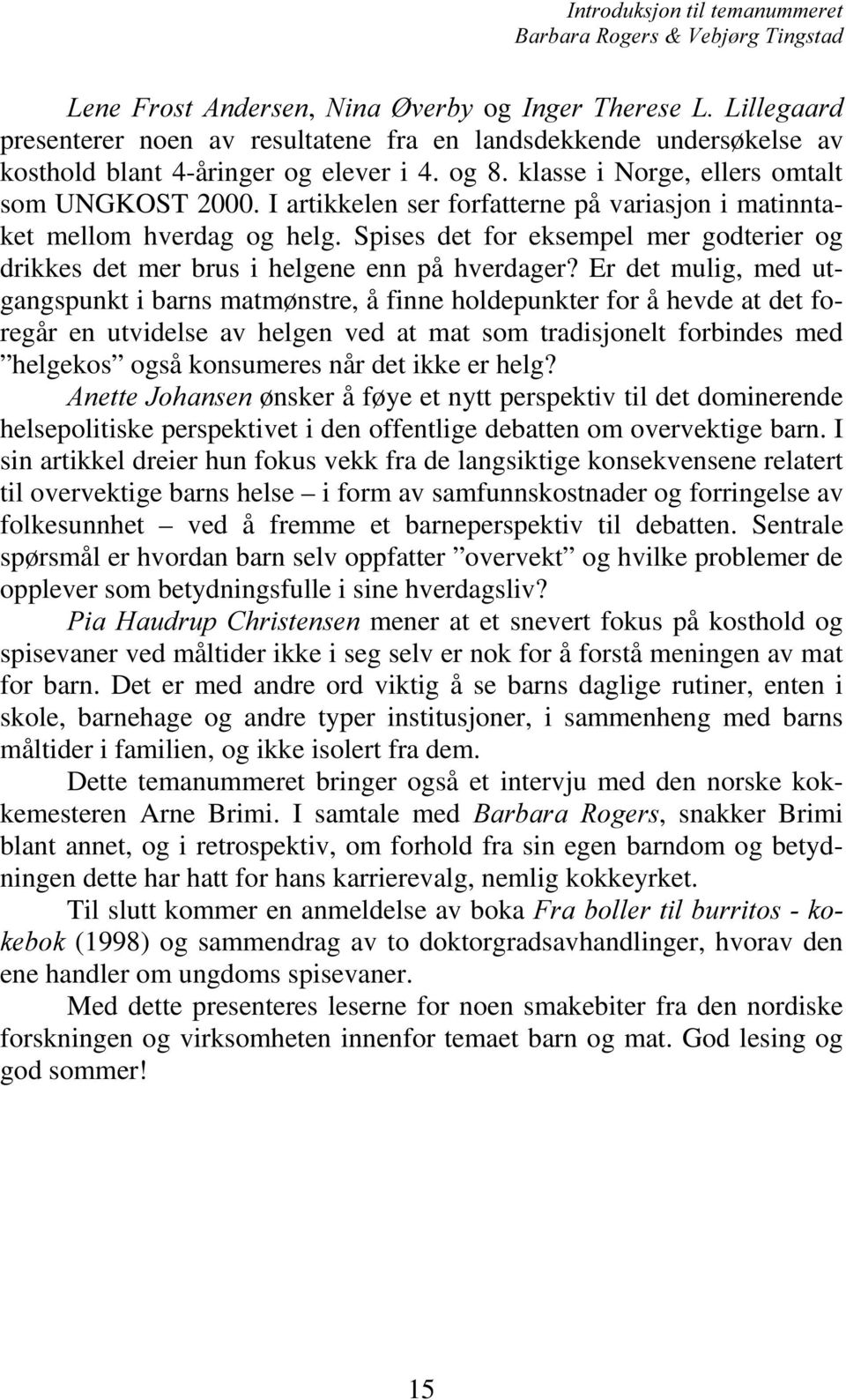 Spises det for eksempel mer godterier og drikkes det mer brus i helgene enn på hverdager?