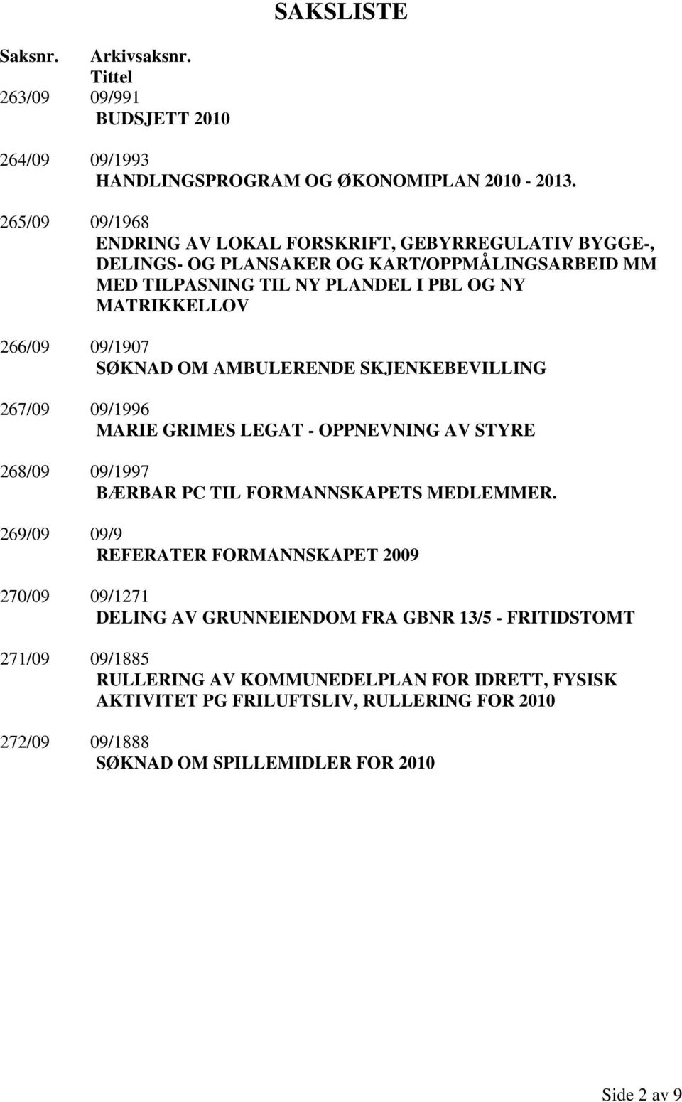 09/1907 SØKNAD OM AMBULERENDE SKJENKEBEVILLING 267/09 09/1996 MARIE GRIMES LEGAT - OPPNEVNING AV STYRE 268/09 09/1997 BÆRBAR PC TIL FORMANNSKAPETS MEDLEMMER.