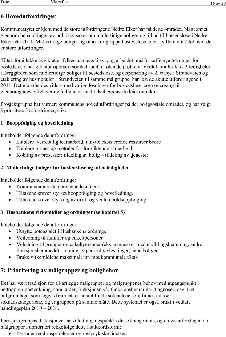 bostedsløsei Nedre Eiker nåi 2011.Midlertidige boligerog tiltak for gruppabostedsløser ett av flere områdethvor det er storeutfordringer.