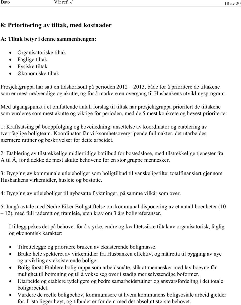 Prosjektgruppaharsattentidshorisontpåperioden2012 2013,bådefor å prioriteredetiltakene somer mestnødvendigeog akutte,og for å markereenovergangtil Husbankensutviklingsprogram.