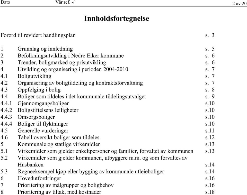 4 Boliger somtildelesi detkommunaletildelingsutvalget s. 9 4.4.1 Gjennomgangsboliger s.10 4.4.2 Boligstiftelsensleiligheter s.10 4.4.3 Omsorgsboliger s.10 4.4.4 Boligertil flyktninger s.10 4.5 Generellevurderinger s.