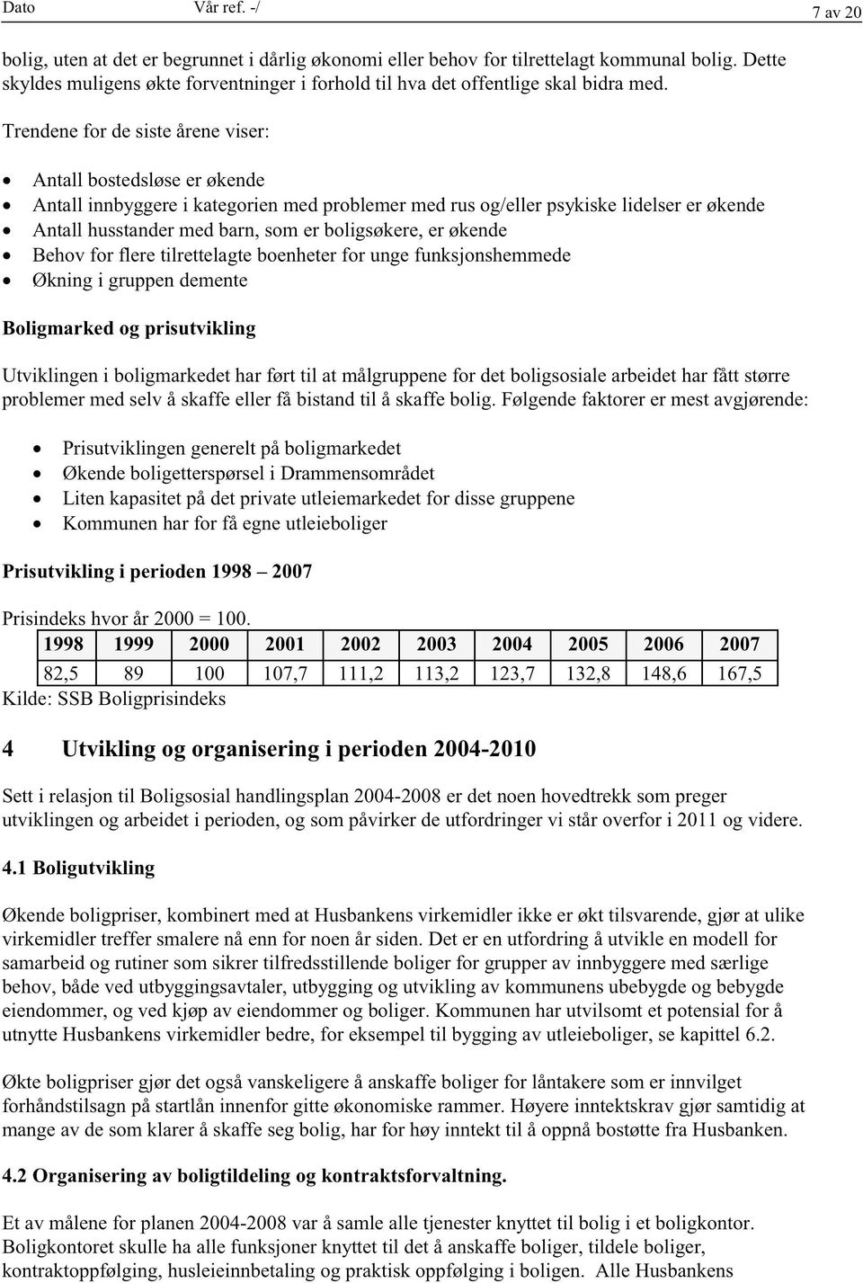 Behovfor flere tilrettelagteboenheterfor ungefunksjonshemmede Økningi gruppendemente Boligmarked og prisutvikling Utviklingen i boligmarkedet harført til at målgruppenefor