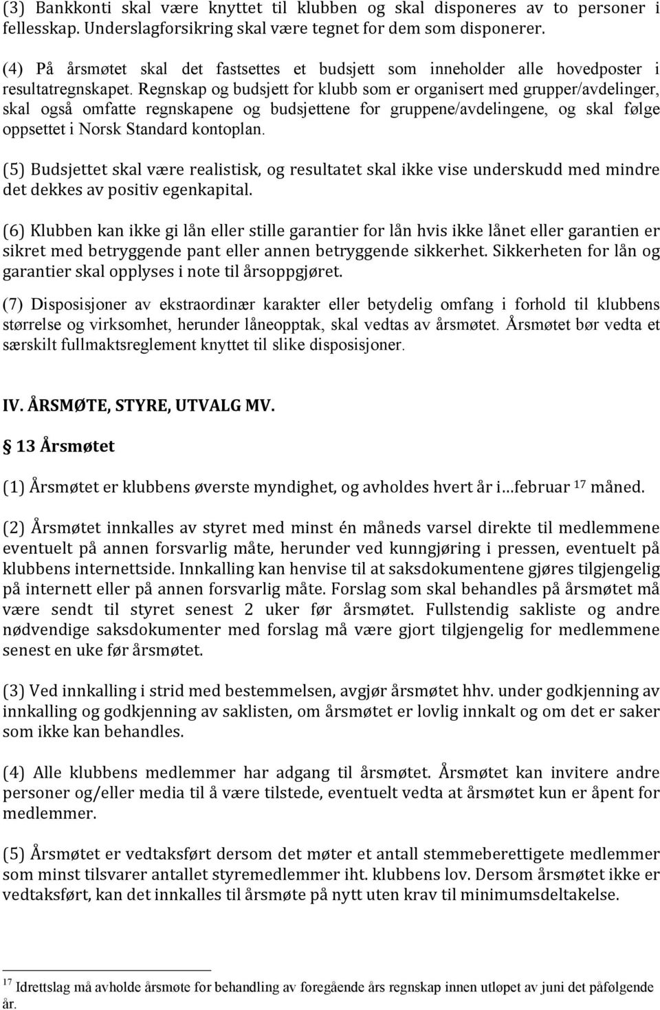 Regnskap og budsjett for klubb som er organisert med grupper/avdelinger, skal også omfatte regnskapene og budsjettene for gruppene/avdelingene, og skal følge oppsettet i Norsk Standard kontoplan.