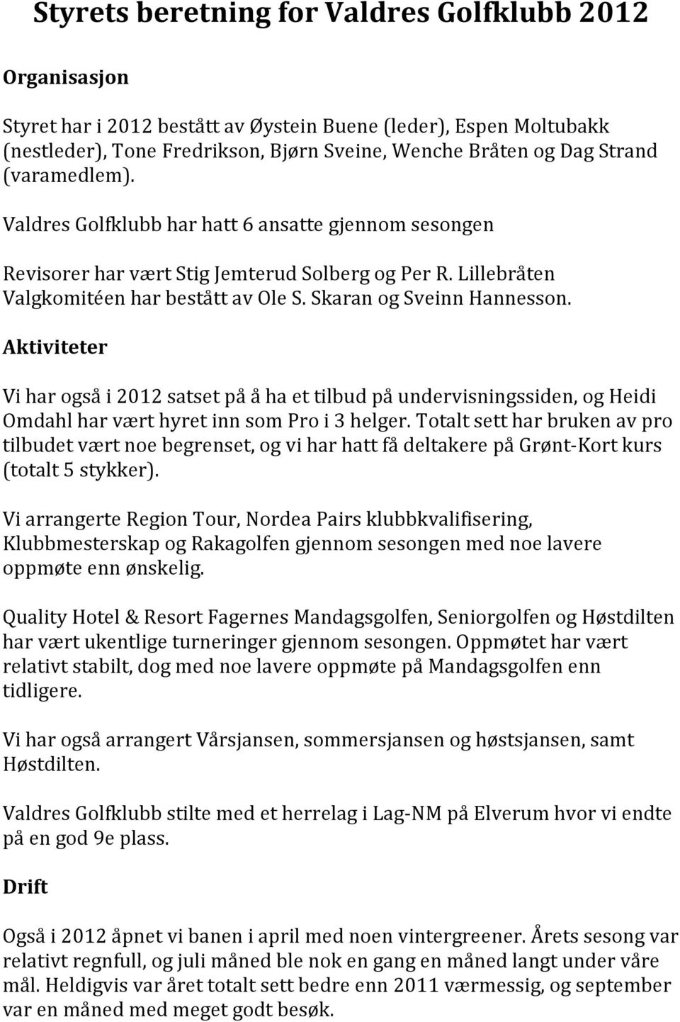 Aktiviteter Vi har også i 2012 satset på å ha et tilbud på undervisningssiden, og Heidi Omdahl har vært hyret inn som Pro i 3 helger.