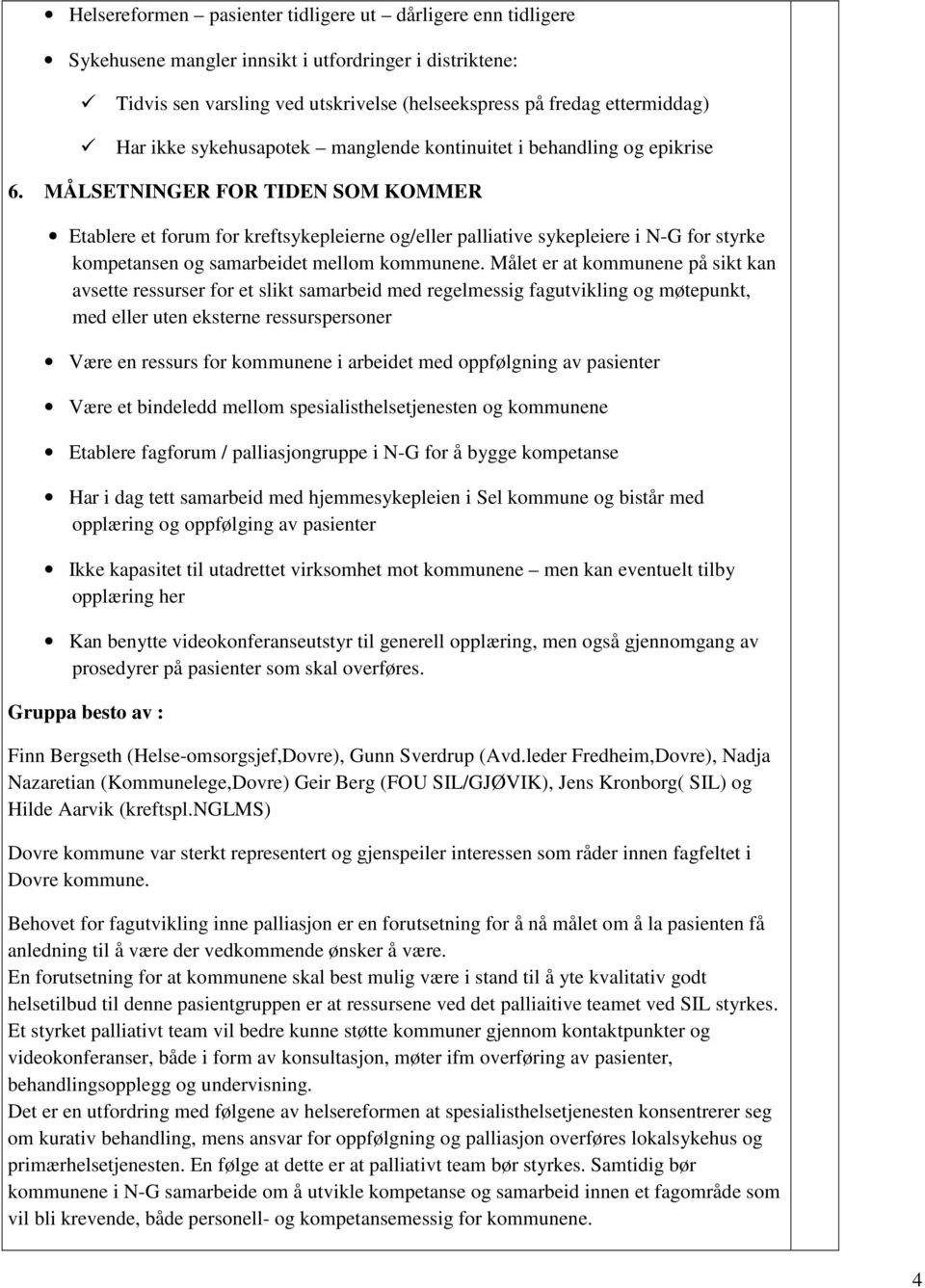 MÅLSETNINGER FOR TIDEN SOM KOMMER Etablere et forum for kreftsykepleierne og/eller palliative sykepleiere i N-G for styrke kompetansen og samarbeidet mellom kommunene.