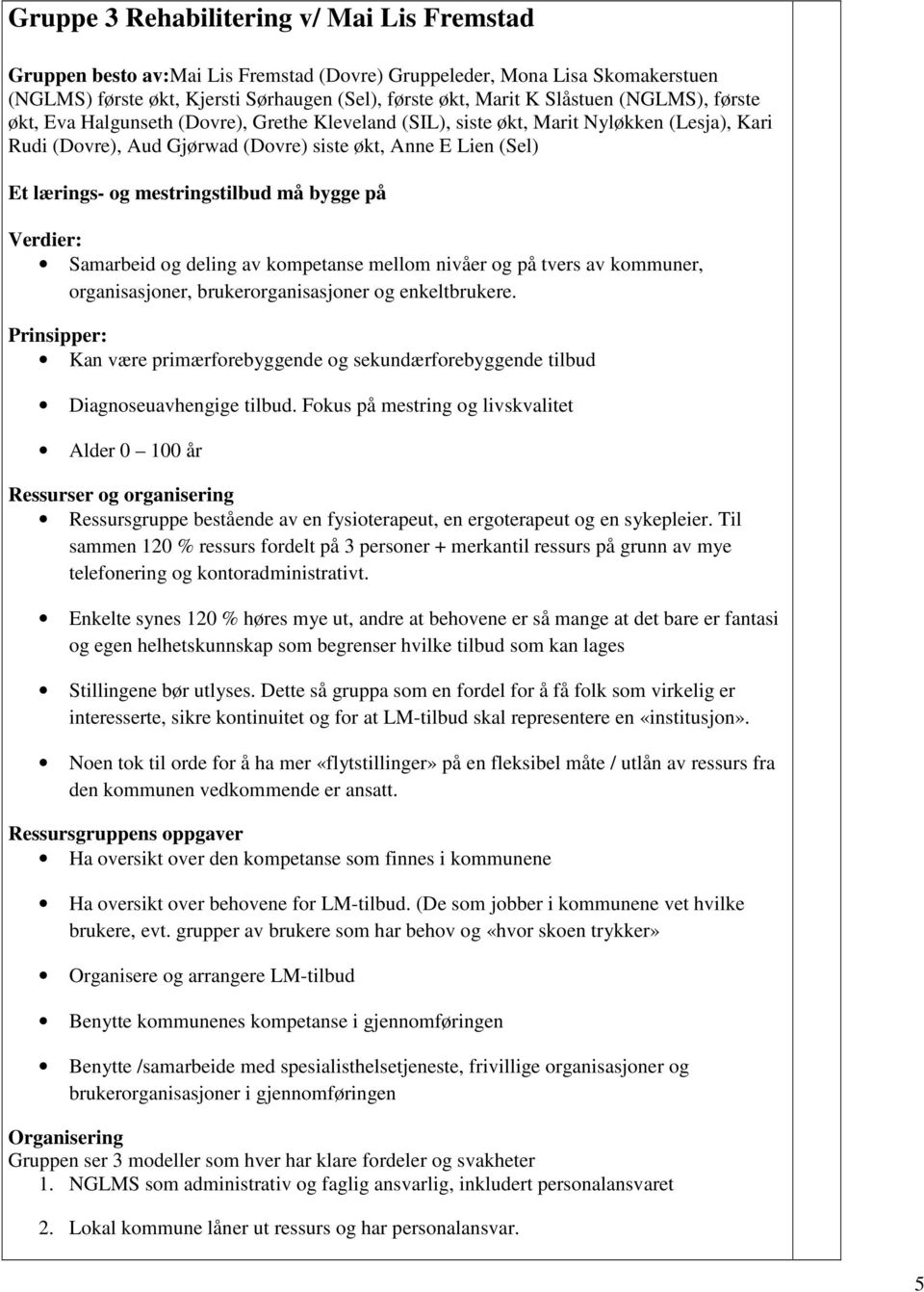 mestringstilbud må bygge på Verdier: Samarbeid og deling av kompetanse mellom nivåer og på tvers av kommuner, organisasjoner, brukerorganisasjoner og enkeltbrukere.