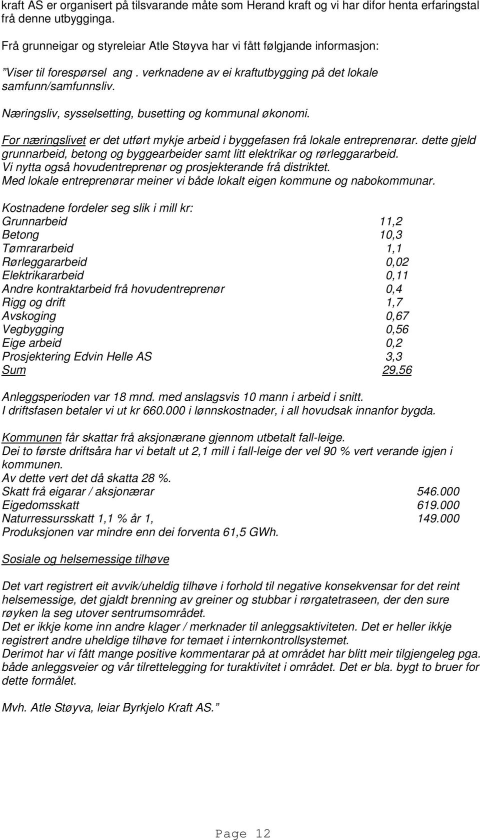 Næringsliv, sysselsetting, busetting og kommunal økonomi. For næringslivet er det utført mykje arbeid i byggefasen frå lokale entreprenørar.