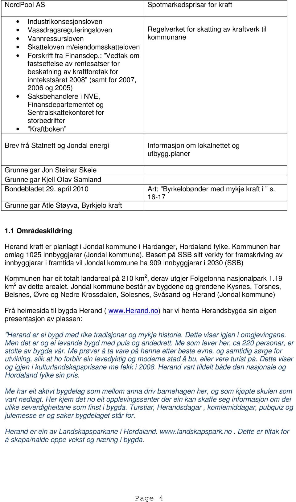 storbedrifter Kraftboken Brev frå Statnett og Jondal energi Spotmarkedsprisar for kraft Regelverket for skatting av kraftverk til kommunane Informasjon om lokalnettet og utbygg.